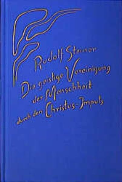 Die geistige Vereinigung der Menschheit durch den Christus-Impuls: Dreizehn Vorträge, 1915 und 1916 in verschiedenen Städten (Rudolf Steiner Gesamtausgabe:... Die geistige Vereinigung der Menschheit durch den Christus-Impuls: Dreizehn Vorträge, 1915 und 1916 in verschiedenen Städten (Rudolf Steiner Gesamtausgabe: Schriften und Vorträge)