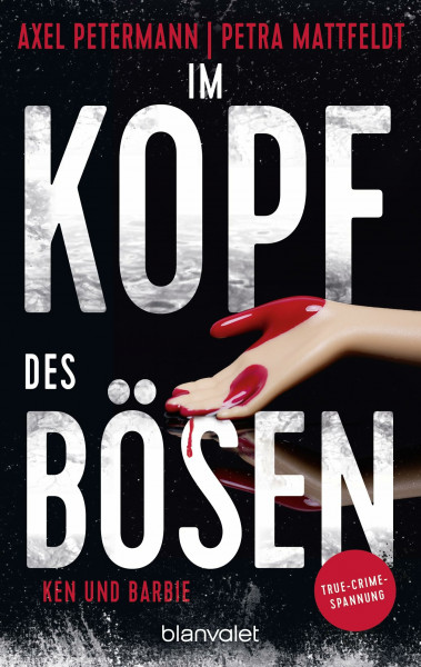 Im Kopf des Bösen - Ken und Barbie: Kriminalroman - Authentischer True-Crime-Thriller von den SPIEGEL-Bestsellerautoren Petra Mattfeldt und Axel Petermann (Die "Im Kopf des Bösen"-Reihe, Band 2)