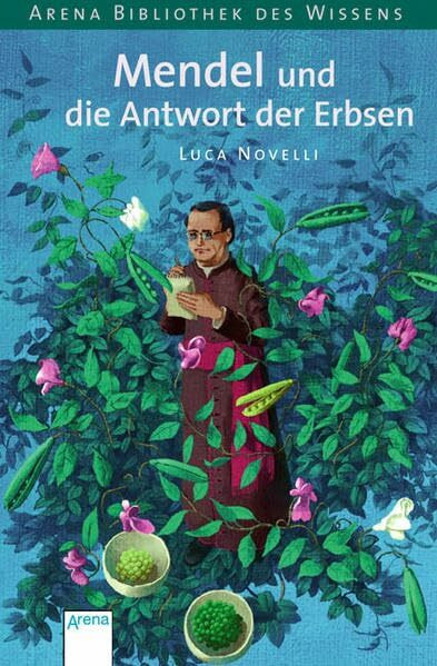 Mendel und die Antwort der Erbsen (Arena Bibliothek des Wissens - Lebendige Biographien)
