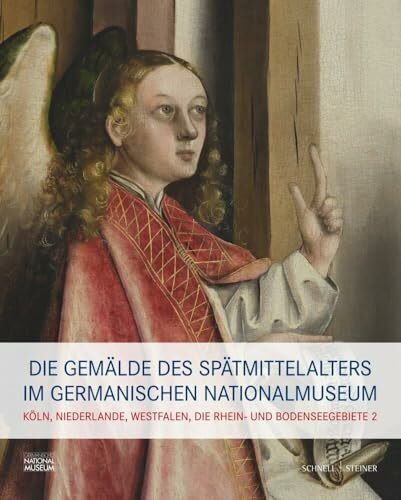 Die Gemälde des Spätmittelalters im Germanischen Nationalmuseum: Band II: Köln, Niederlande, Westfalen, die Rhein- und Bodenseegebiete