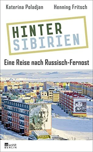 Hinter Sibirien: Eine Reise nach Russisch-Fernost