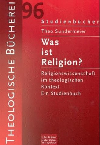 Was ist Religion?. Religionswissenschaft im theologischen Kontext. Ein Studienbuch. (Ed. Chr. Kaiser)