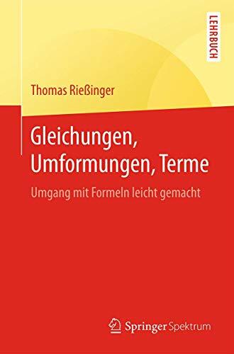 Gleichungen, Umformungen, Terme: Umgang mit Formeln leicht gemacht (Springer-Lehrbuch) Gleichungen, Umformungen, Terme: Umgang mit Formeln leicht gemacht (Springer-Lehrbuch)