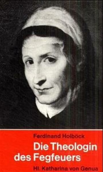 Die Theologin des Fegfeuers: Hl. Katharina von Genua
