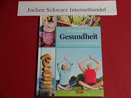 Der Alltag prägt Ihre Gesundheit: Bewegung - Ernährung - Entspannung (mit 50+ Tipps): Ernährung - Bewegung - Entspannung