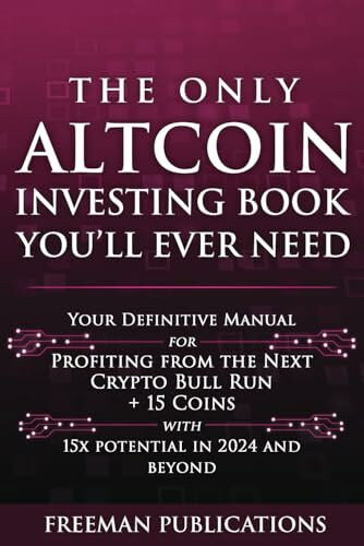 The Only Altcoin Investing Book You'll Ever Need: Your Definitive Manual for Profiting from the Next Crypto Bull Run + 15 Coins with 15x Potential in 2024 and Beyond (Cryptocurrency for Beginners)