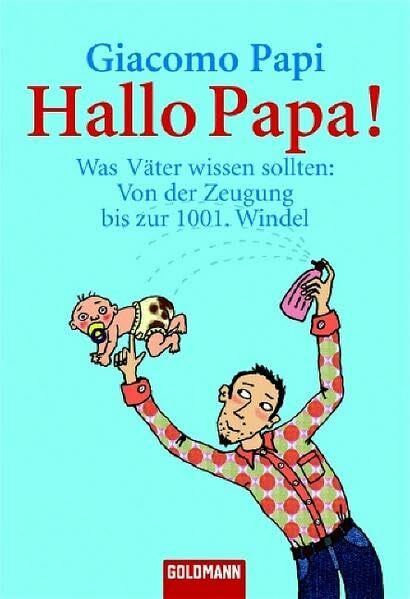 Hallo Papa!: Was Väter wissen sollten: Von der Zeugung bis zur 1001. Windel (Goldmann Sachbücher)