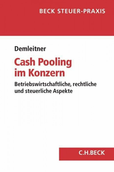 Cash Pooling im Konzern: betriebswirtschaftliche, rechtliche und steuerliche Aspekte (Beck Steuer-Praxis)