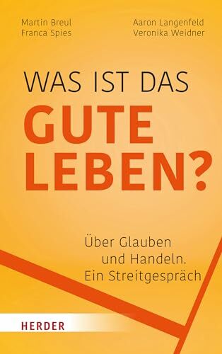 Was ist das gute Leben?: Über Glauben und Handeln - ein Streitgespräch Was ist das gute Leben?: Über Glauben und Handeln - ein Streitgespräch