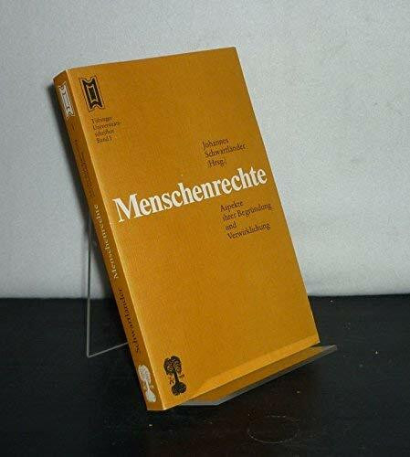 Menschenrechte: Aspekte Ihrer Begrundung Und Verwirklichung Vortrage Und Diskussionen Des Tubinger Interdisziplinaren Kolloquiums Vom 23. Bis 25. September 1977