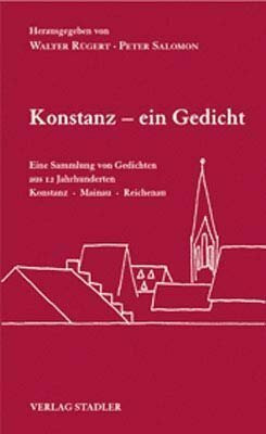 Konstanz - ein Gedicht: Eine Sammlung von Gedichten aus 12. Jahrhunderten. Konstanz, Mainau, Reichenau