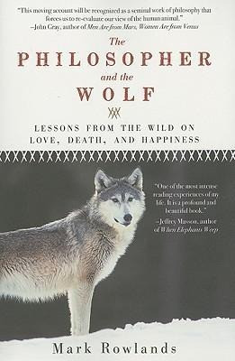 Philosopher and the Wolf: Lessons from the Wild on Love, Death, and Happiness