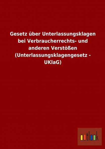 Gesetz über Unterlassungsklagen bei Verbraucherrechts- und anderen Verstößen (Unterlassungsklagengesetz - UKlaG)