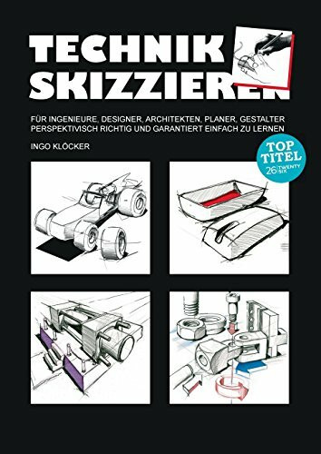 Technik skizzieren: Für Ingenieure, Designer, Architekten, Planer, Gestalter perspektivisch richtig und garantiert einfach zu lernen