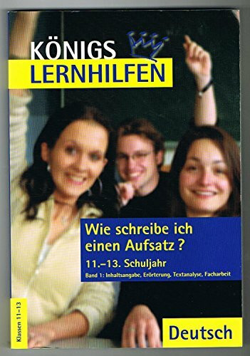 Königs Lernhilfen - Wie schreibe ich einen Aufsatz 1?: 11.-13. Schuljahr: Inhaltsangabe - Erörterung - Textanalyse - Facharbeit