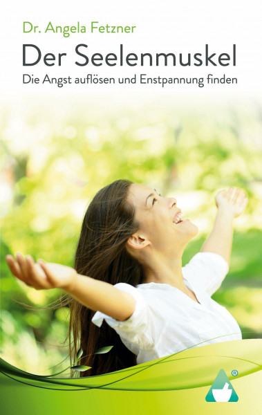 Der Seelenmuskel: Die Angst auflösen und Entspannung finden