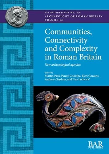 Communities, Connectivity and Complexity in Roman Britain: New archaeological agendas (British, Band 704)