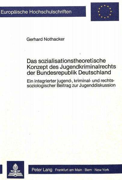 Das sozialisationstheoretische Konzept des Jugendkriminalrechts der Bundesrepublik Deutschland: Ein integrierter jugend-, kriminal- und ... Sociology / Série 22: Sociologie, Band 121)