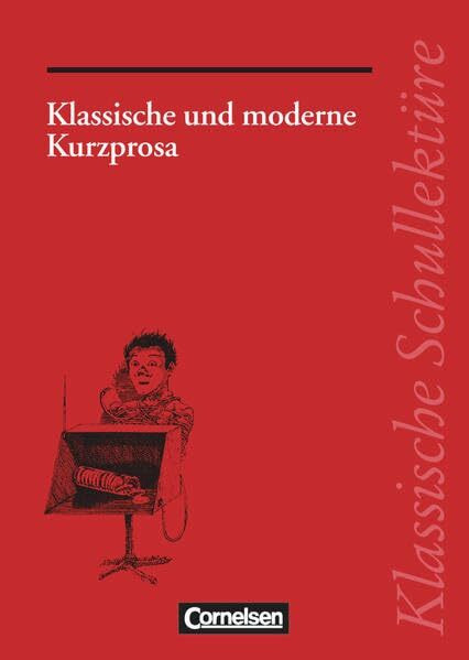 Klassische Schullektüre, Klassische und moderne Kurzprosa: Klassische und moderne Kurzprosa - Varianten - kreativer Umgang - ... - Empfohlen für das 7.-13. Schuljahr