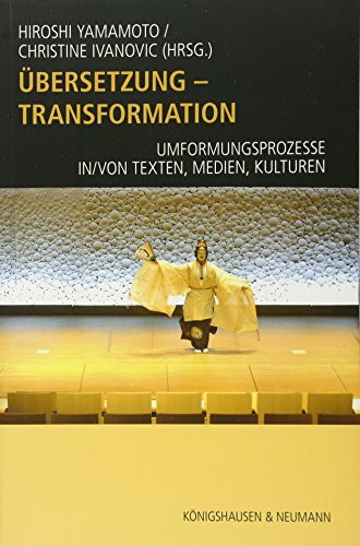 Übersetzung – Transformation: Umformungsprozesse in/von Texten, Medien, Kulturen