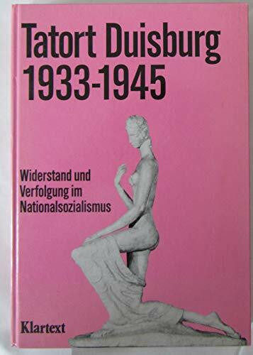 Tatort Duisburg 1933 - 1945. Widerstand und Verfolgung im Nationalsozialismus