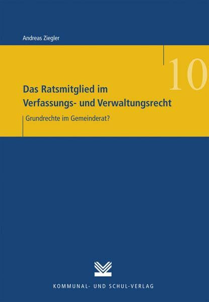 Das Ratsmitglied im Verfassungs- und Verwaltungsrecht: Grundrechte im Gemeinderat? (Wissenschaft und Praxis der Kommunalverwaltung)