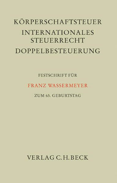 Körperschaftsteuer, Internationales Steuerrecht, Doppelbesteuerung: Festschrift für Franz Wassermeyer zum 65. Geburtstag (Festschriften, Festgaben, Gedächtnisschriften)