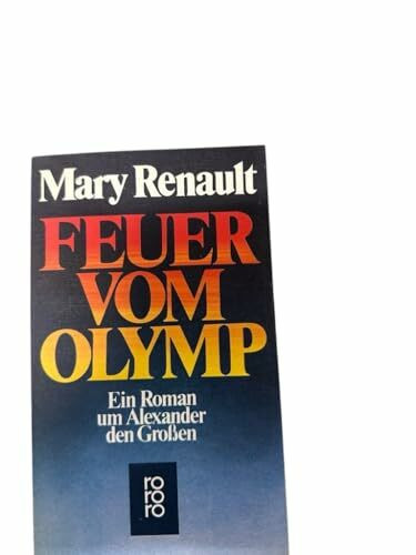 Feuer vom Olymp. Ein Roman um Alexander den Großen.