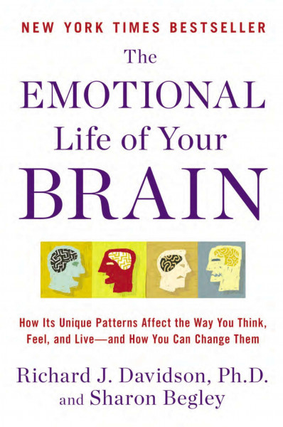 The Emotional Life of Your Brain: How Its Unique Patterns Affect the Way You Think, Feel, and Live--And How You CA N Change Them