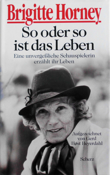 So oder so ist das Leben: Eine unvergeßliche Schauspielerin erzählt ihr Leben