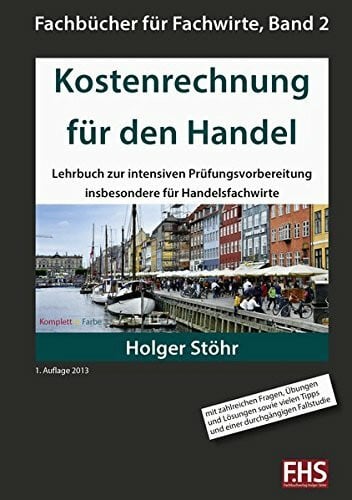 Kostenrechnung für den Handel: Lehrbuch zur intensiven Prüfungsvorbereitung insbesondere für Handelsfachwirte (Fachbücher für Fachwirte)