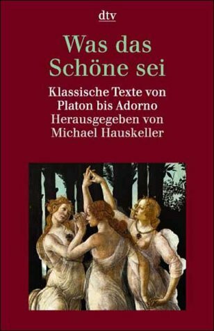 Was das Schöne sei: Klassische Texte von Platon bis Adorno