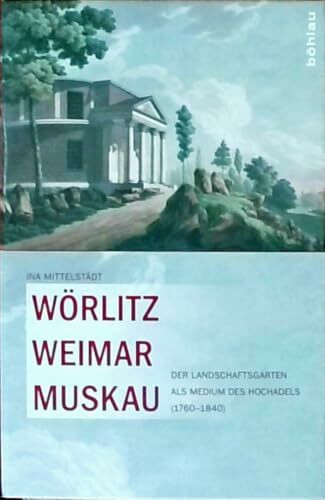 Wörlitz, Weimar, Muskau: Der Landschaftsgarten als Medium des Hochadels (1760-1840)