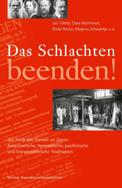 Das Schlachten beenden!: Zur Kritik der Gewalt an Tieren. Anarchistische, feministische, pazifistische und linkssozialistische Traditionen.: Zur ... und linkssozialistische Traditionen