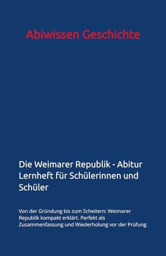 Die Weimarer Republik – Abitur Lernheft für Schülerinnen und Schüler: Von der Gründung bis zum Scheitern: Weimarer Republik kompakt erklärt. Perfekt ... | Epochen und Themen im Überblick)