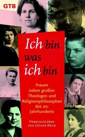 Ich bin was ich bin. Frauen neben den großen Theologen und Religionsphilosophen des 20.Jahrhunderts
