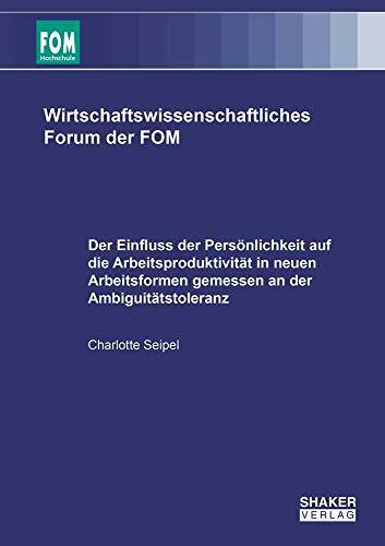 Der Einfluss der Persönlichkeit auf die Arbeitsproduktivität in neuen Arbeitsformen gemessen an der Ambiguitätstoleranz (Wirtschaftswissenschaftliches Forum der FOM)