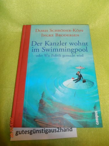 Der Kanzler wohnt im Swimmingpool: oder Wie Politik gemacht wird