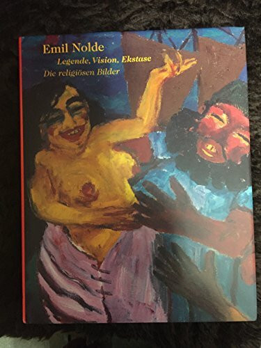 Emil Nolde. Legende, Vision, Ekstase. Die religiösen Bilder.