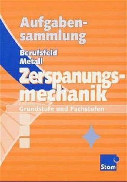 Aufgabensammlung Zerspanungsmechanik: Grundstufe und Fachstufen Aufgabenband (Berufsfeld Metall Zerspanungsmechanik)