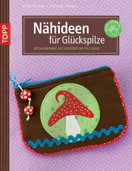 Nähideen für Glückspilze: Bezaubernde Accessoires im Pilz-Look (kreativ.kompakt.)