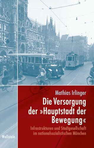 Die Versorgung der »Hauptstadt der Bewegung«: Infrastrukturen und Stadtgesellschaft im nationalsozialistischen München (München im Nationalsozialismus. Kommunalverwaltung und Stadtgesellschaft)