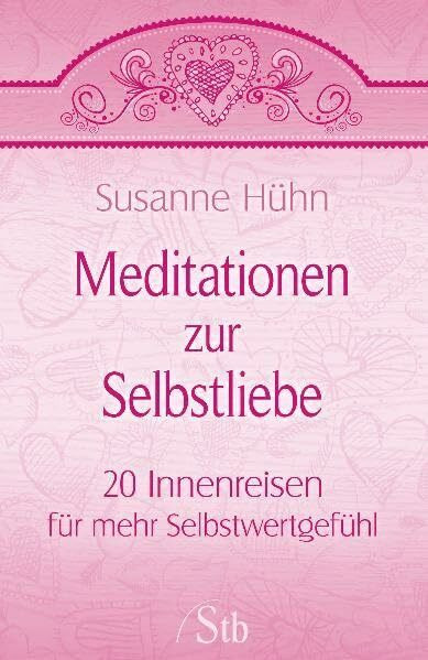 Meditationen zur Selbstliebe: 20 Innenreisen für mehr Selbstwertgefühl