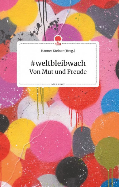 #weltbleibwach - Von Mut und Freude. Life is a Story - story.one