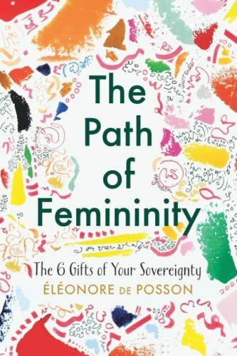 The Path of Femininity: The 6 Gifts of Your Sovereignty