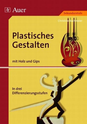 Plastisches Gestalten, Band 3: Holz und Gips, über 35 Kunstprojekte in drei Differenzierungsstufen (5. bis 13. Klasse) (Plastisches Gestalten Sekundarstufe) Plastisches Gestalten, Band 3: Holz und Gips, über 35 Kunstprojekte in drei Differenzierungsstufen (5. bis 13. Klasse) (Plastisches Gestalten Sekundarstufe)