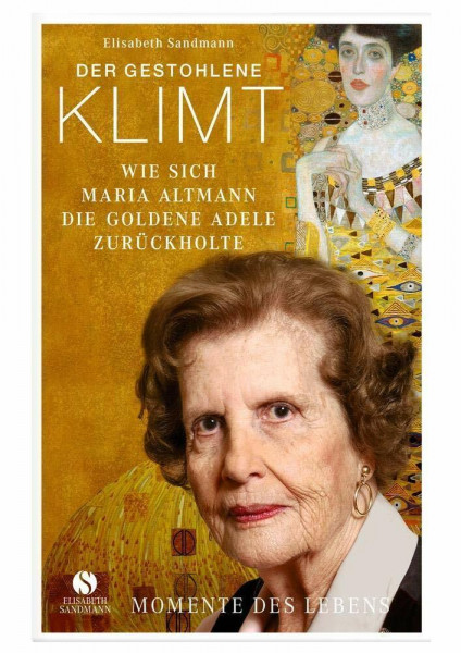 Der gestohlene Klimt: Wie sich Maria Altmann die Goldene Adele zurückholte. Die wahre Geschichte der Maria Altmann