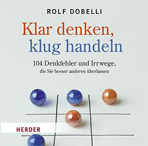 Klar Denken, klug Handeln: 104 Denkfehler und Irrwege, die Sie besser anderen überlassen