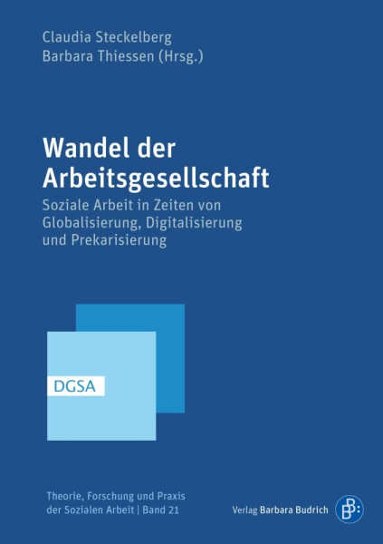 Wandel der Arbeitsgesellschaft: Soziale Arbeit in Zeiten von Globalisierung, Digitalisierung und Prekarisierung (Theorie, Forschung und Praxis der Sozialen Arbeit)