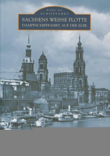 Sachsens Weisse Flotte: Dampfschifffahrt auf der Elbe